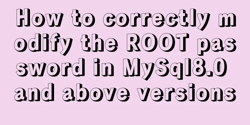 How to correctly modify the ROOT password in MySql8.0 and above versions