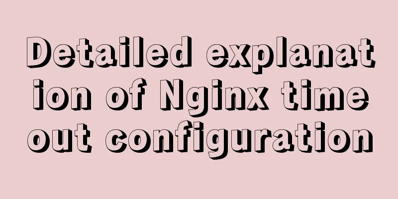 Detailed explanation of Nginx timeout configuration