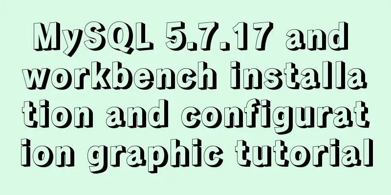 MySQL 5.7.17 and workbench installation and configuration graphic tutorial