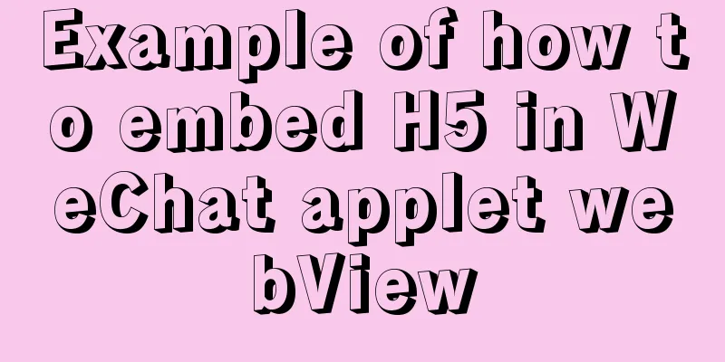 Example of how to embed H5 in WeChat applet webView