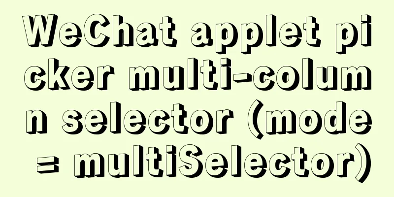 WeChat applet picker multi-column selector (mode = multiSelector)