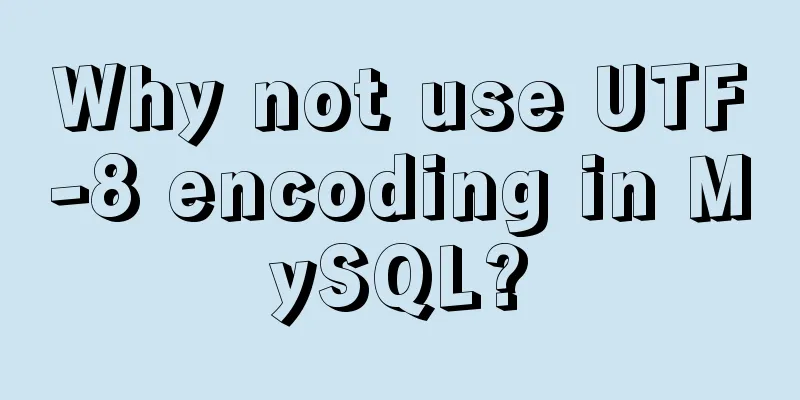 Why not use UTF-8 encoding in MySQL?