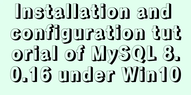 Installation and configuration tutorial of MySQL 8.0.16 under Win10