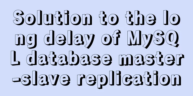 Solution to the long delay of MySQL database master-slave replication
