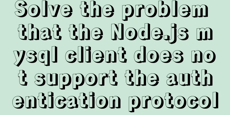 Solve the problem that the Node.js mysql client does not support the authentication protocol