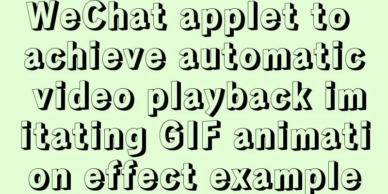 WeChat applet to achieve automatic video playback imitating GIF animation effect example