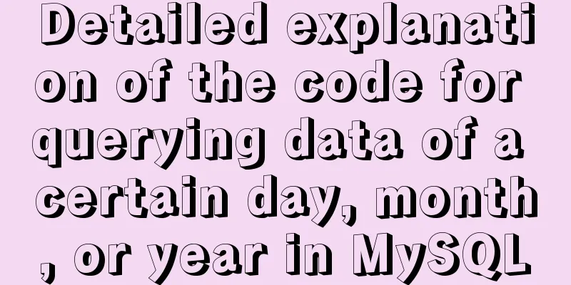 Detailed explanation of the code for querying data of a certain day, month, or year in MySQL