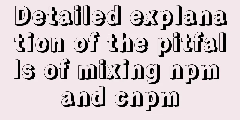 Detailed explanation of the pitfalls of mixing npm and cnpm
