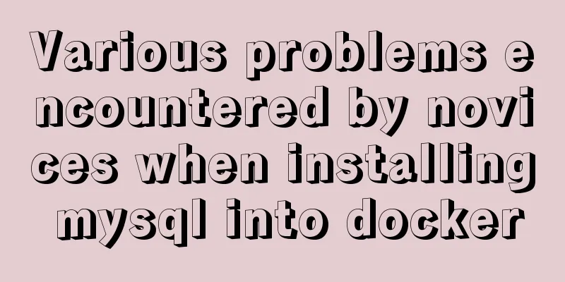 Various problems encountered by novices when installing mysql into docker