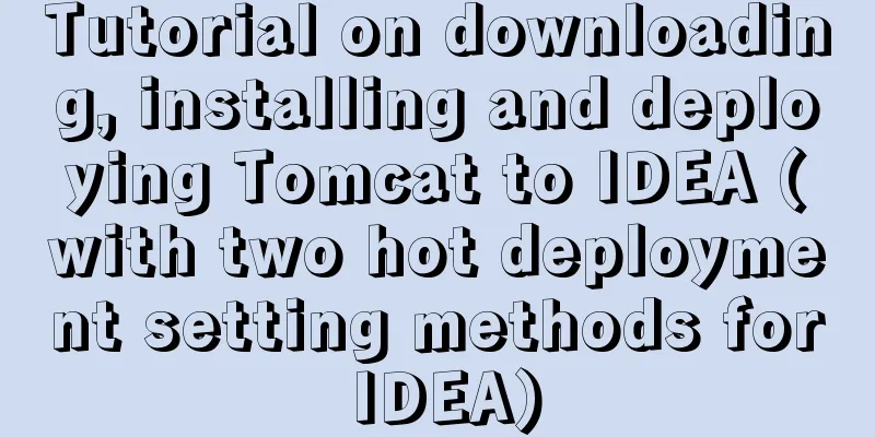 Tutorial on downloading, installing and deploying Tomcat to IDEA (with two hot deployment setting methods for IDEA)