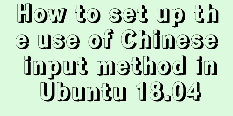 How to set up the use of Chinese input method in Ubuntu 18.04
