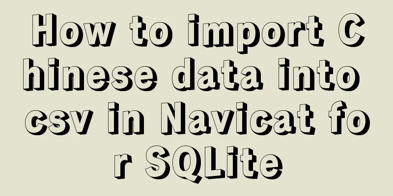 How to import Chinese data into csv in Navicat for SQLite