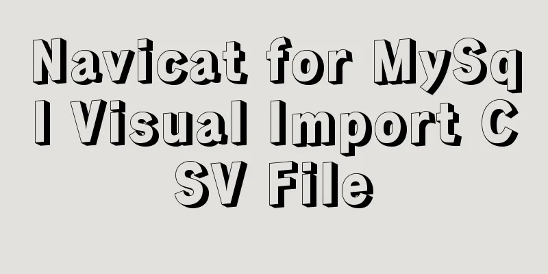Navicat for MySql Visual Import CSV File