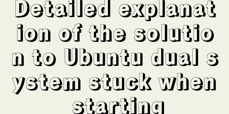 Detailed explanation of the solution to Ubuntu dual system stuck when starting