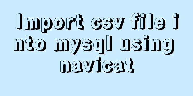 Import csv file into mysql using navicat