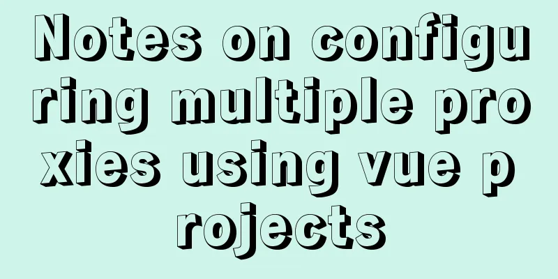 Notes on configuring multiple proxies using vue projects