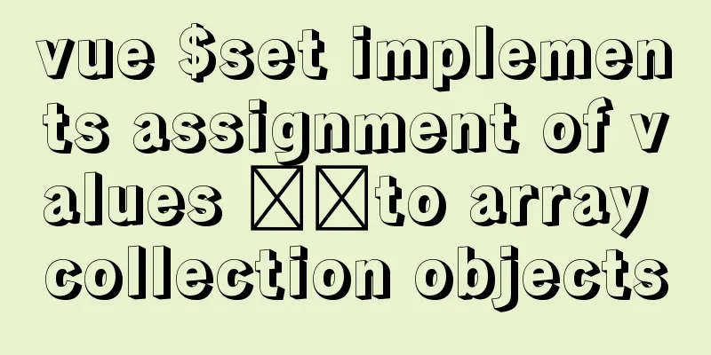 vue $set implements assignment of values ​​to array collection objects