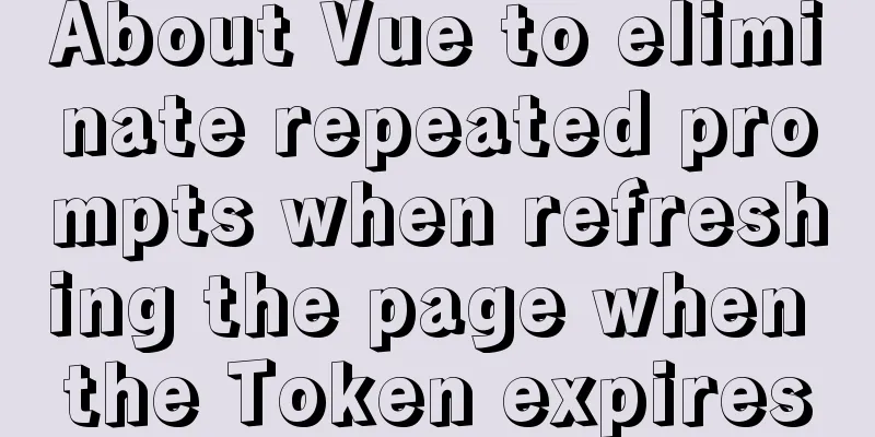 About Vue to eliminate repeated prompts when refreshing the page when the Token expires