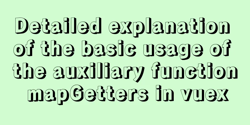 Detailed explanation of the basic usage of the auxiliary function mapGetters in vuex
