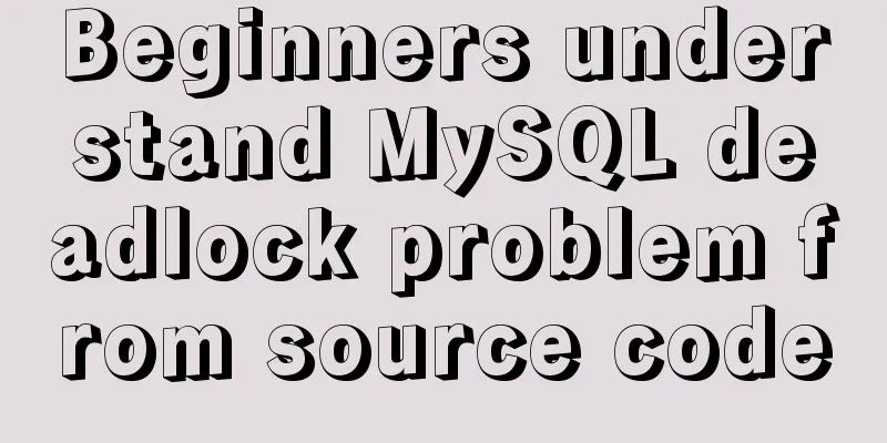 Beginners understand MySQL deadlock problem from source code