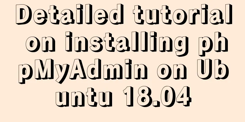 Detailed tutorial on installing phpMyAdmin on Ubuntu 18.04