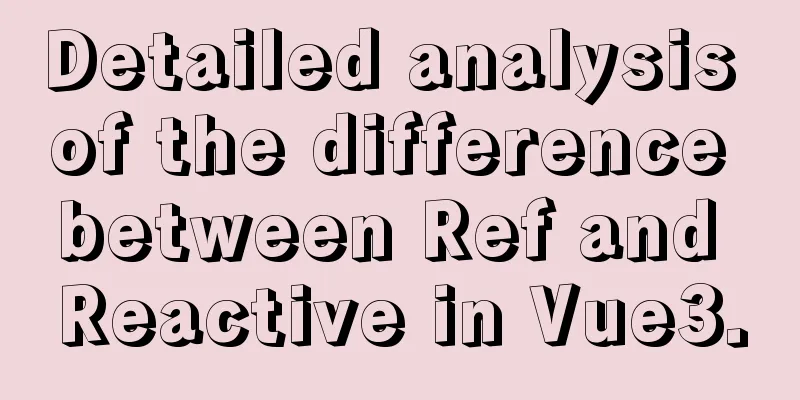 Detailed analysis of the difference between Ref and Reactive in Vue3.0