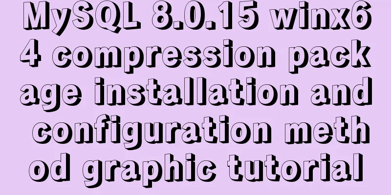 MySQL 8.0.15 winx64 compression package installation and configuration method graphic tutorial