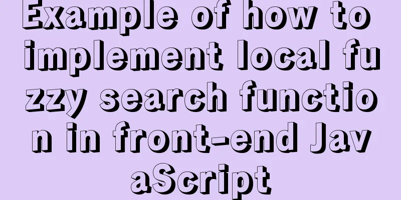 Example of how to implement local fuzzy search function in front-end JavaScript
