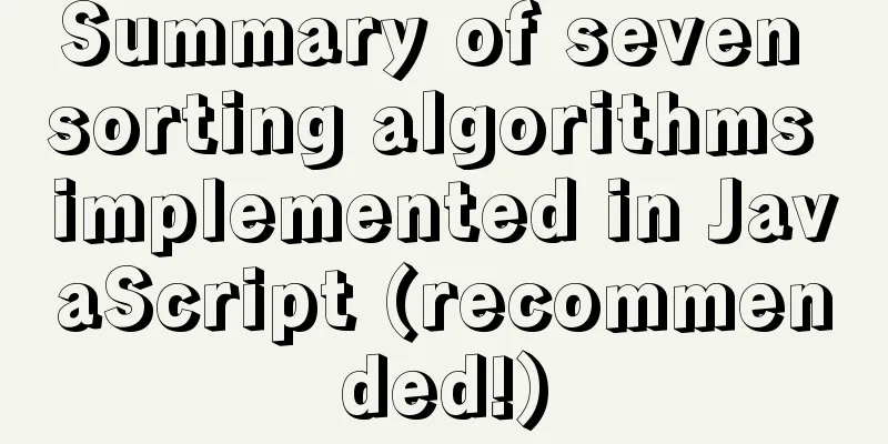 Summary of seven sorting algorithms implemented in JavaScript (recommended!)