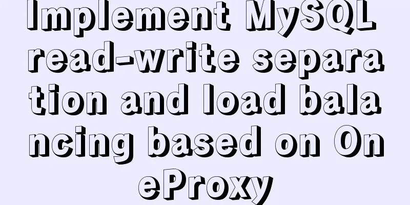 Implement MySQL read-write separation and load balancing based on OneProxy