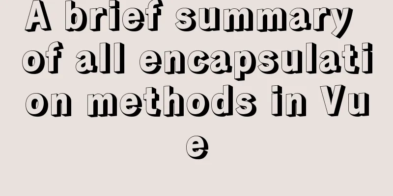 A brief summary of all encapsulation methods in Vue