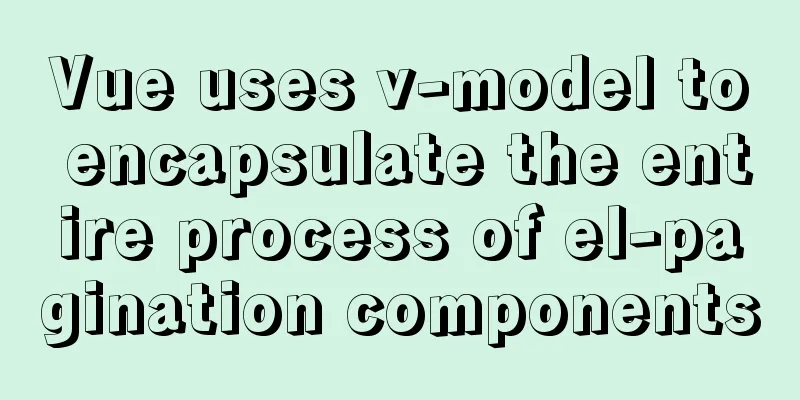 Vue uses v-model to encapsulate the entire process of el-pagination components