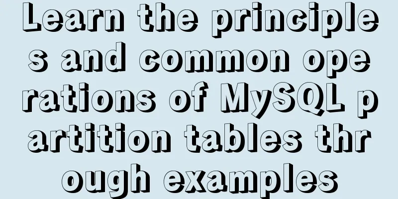 Learn the principles and common operations of MySQL partition tables through examples