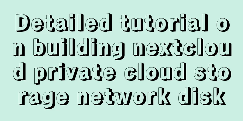 Detailed tutorial on building nextcloud private cloud storage network disk