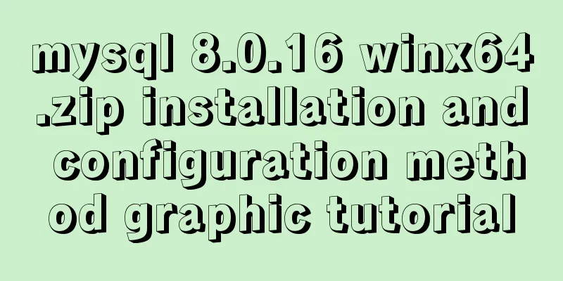mysql 8.0.16 winx64.zip installation and configuration method graphic tutorial