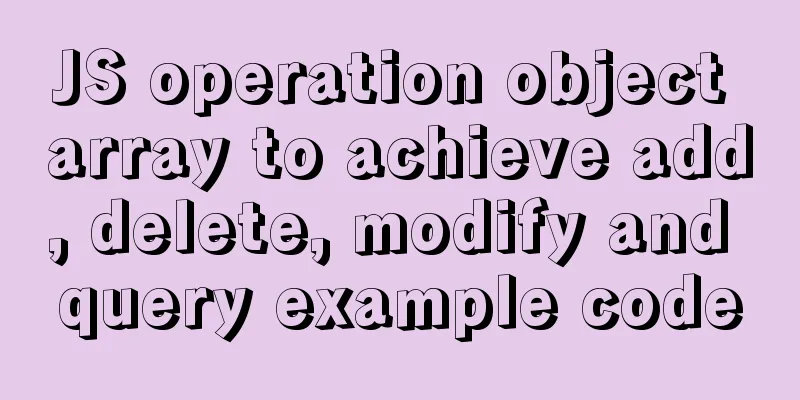 JS operation object array to achieve add, delete, modify and query example code
