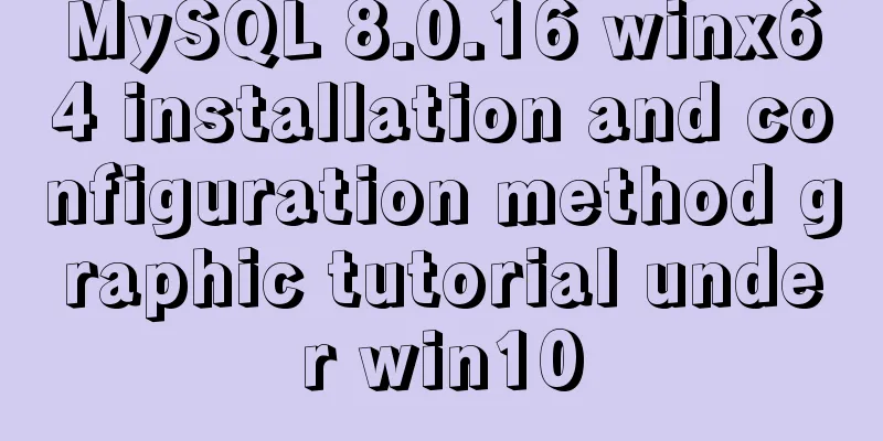 MySQL 8.0.16 winx64 installation and configuration method graphic tutorial under win10