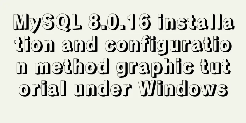 MySQL 8.0.16 installation and configuration method graphic tutorial under Windows