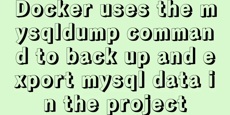 Docker uses the mysqldump command to back up and export mysql data in the project