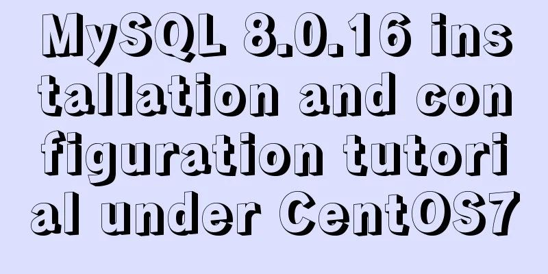 MySQL 8.0.16 installation and configuration tutorial under CentOS7