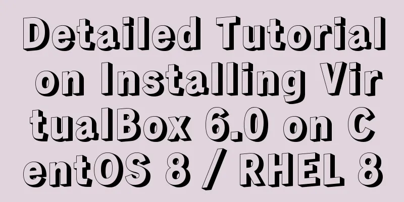 Detailed Tutorial on Installing VirtualBox 6.0 on CentOS 8 / RHEL 8