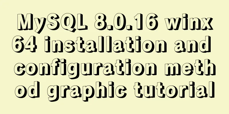 MySQL 8.0.16 winx64 installation and configuration method graphic tutorial