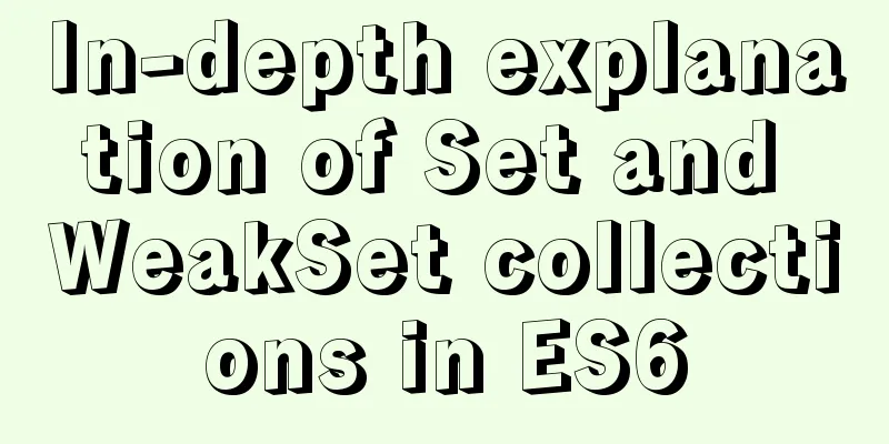 In-depth explanation of Set and WeakSet collections in ES6