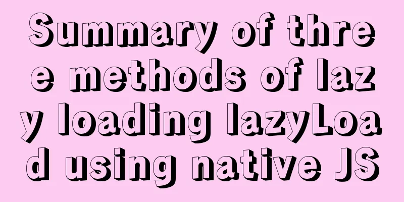 Summary of three methods of lazy loading lazyLoad using native JS