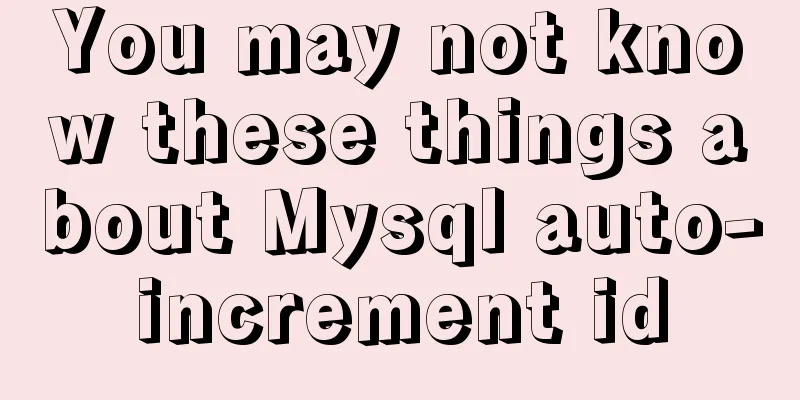 You may not know these things about Mysql auto-increment id