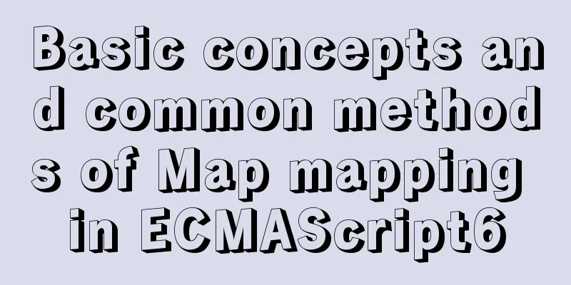 Basic concepts and common methods of Map mapping in ECMAScript6