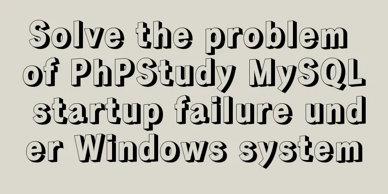Solve the problem of PhPStudy MySQL startup failure under Windows system