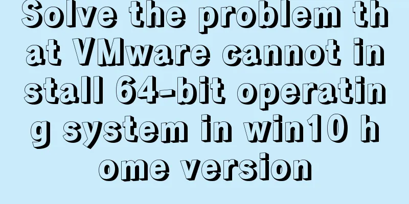 Solve the problem that VMware cannot install 64-bit operating system in win10 home version
