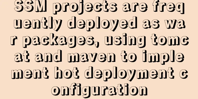 SSM projects are frequently deployed as war packages, using tomcat and maven to implement hot deployment configuration