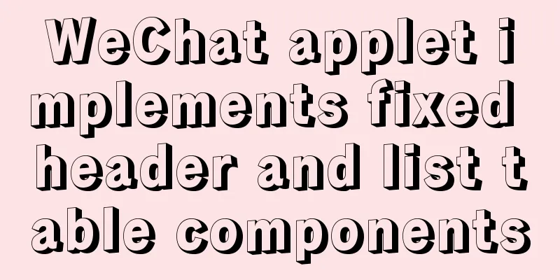 WeChat applet implements fixed header and list table components
